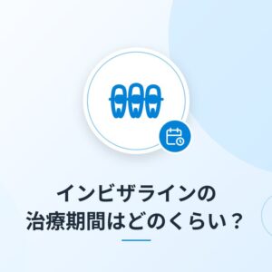 インビザラインの治療期間はどのくらい?